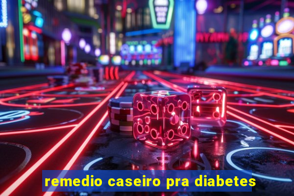 remedio caseiro pra diabetes